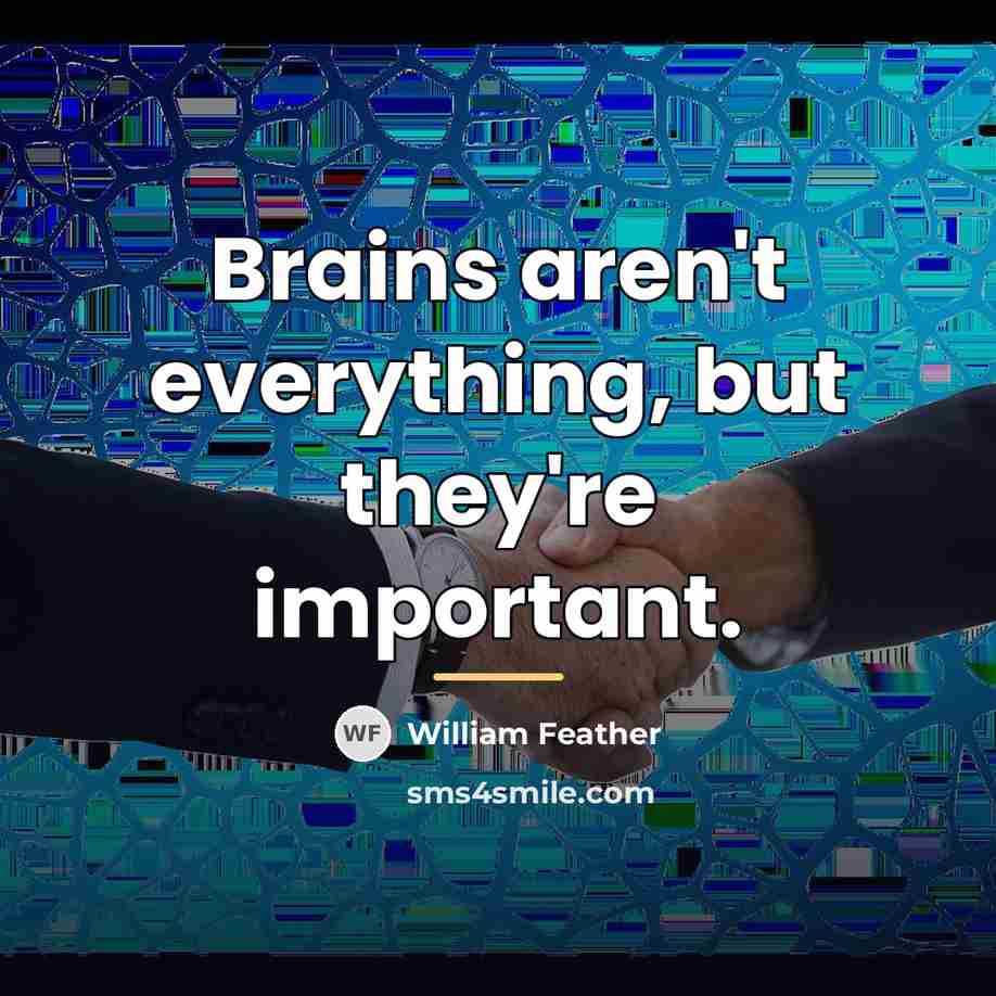 “Brains aren't everything, but they're important.…” quote by William Feather