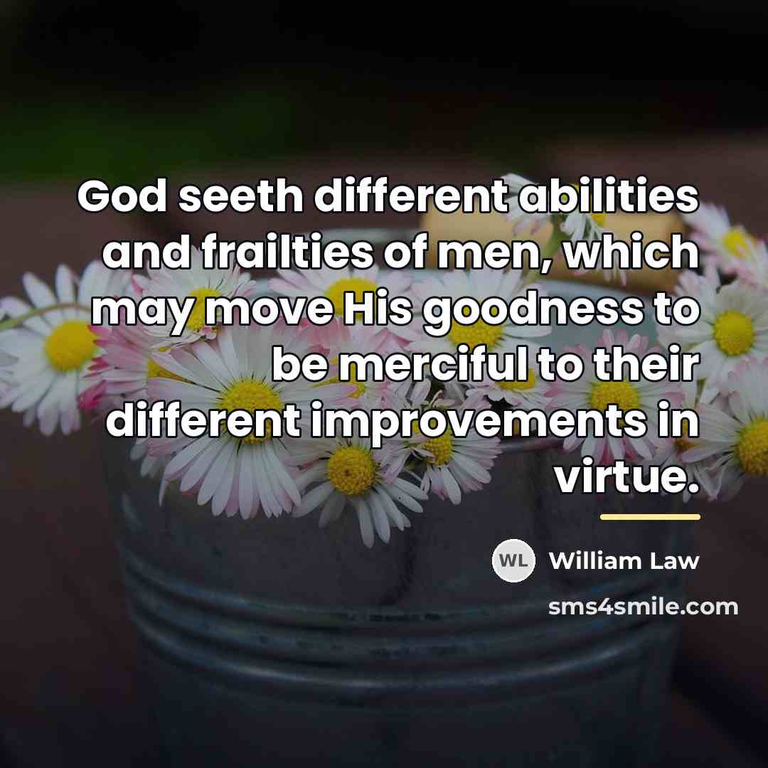 “God seeth different abilities and frailties of men, which may…” quote by William Law