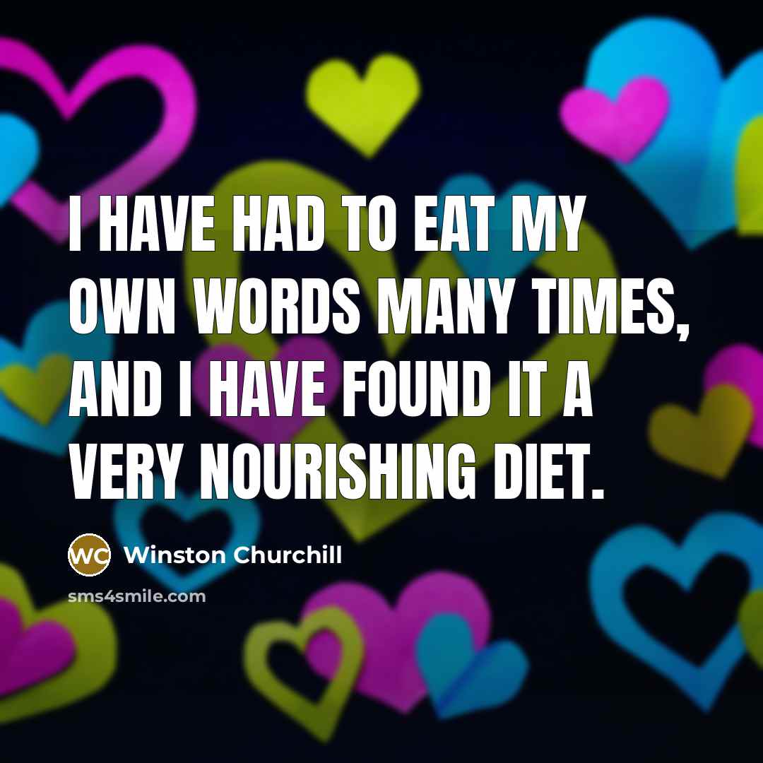 “I have had to eat my own words many times,…” quote by Winston Churchill