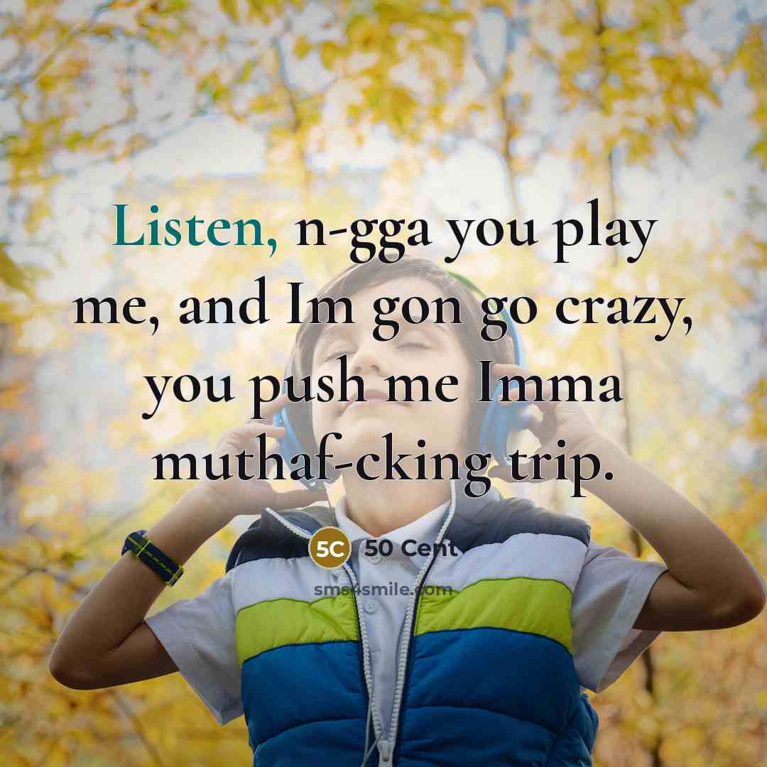 “Listen, n-gga you play me, and Im gon go crazy,…” quote by 50 Cent