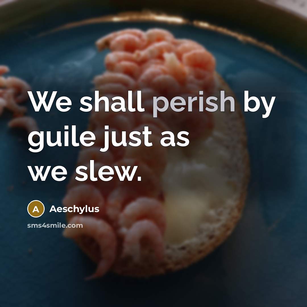 “We shall perish by guile just as we slew.…” quote by Aeschylus