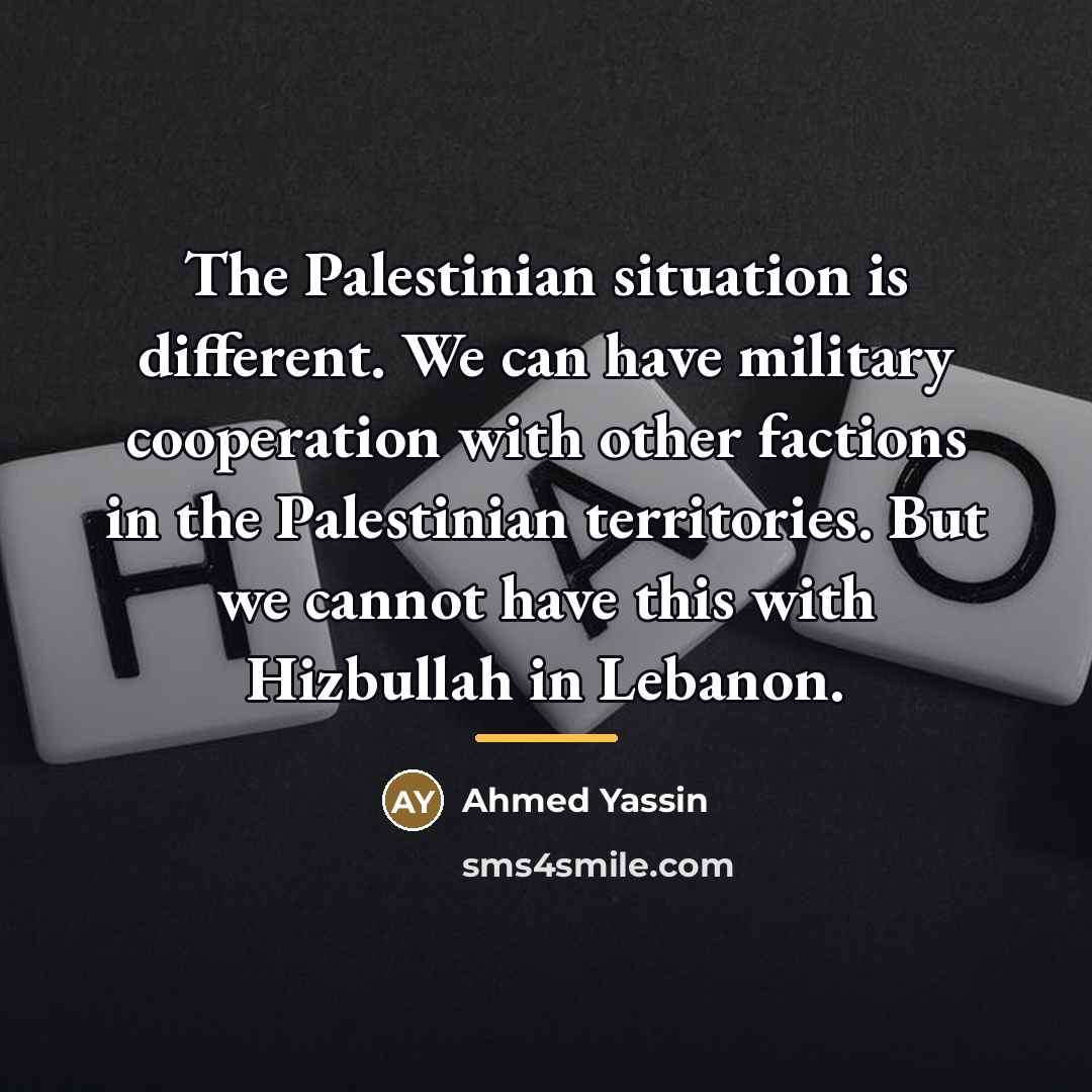 “The Palestinian situation is different. We can have military cooperation…” quote by Ahmed Yassin