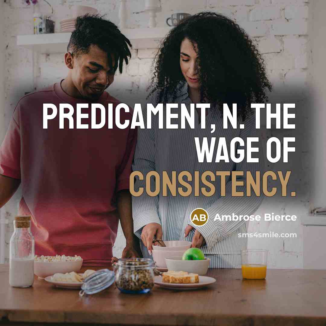 “predicament, n. The wage of consistency.…” quote by Ambrose Bierce
