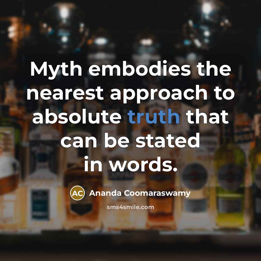 “Myth embodies the nearest approach to absolute truth that can…” quote by Ananda Coomaraswamy