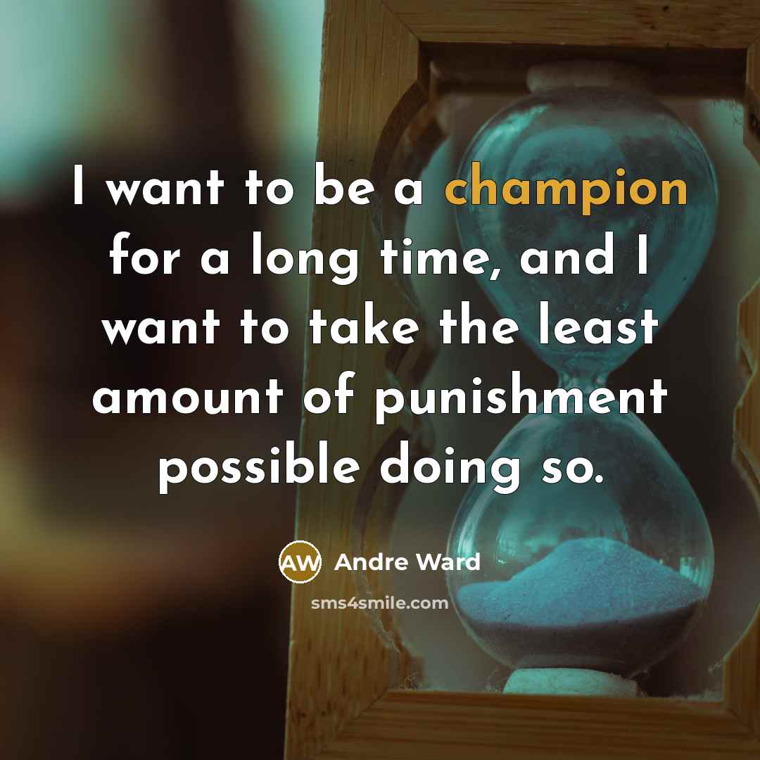 “I want to be a champion for a long time,…” quote by Andre Ward