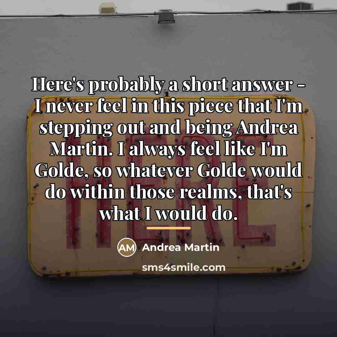 “Here's probably a short answer - I never feel in…” quote by Andrea Martin