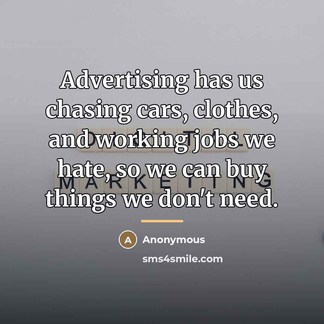“Advertising has us chasing cars, clothes, and working jobs we…” quote by Anonymous