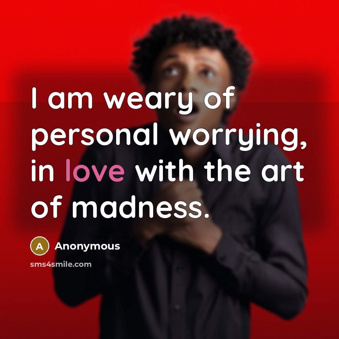 “I am weary of personal worrying, in love with the…” quote by Anonymous