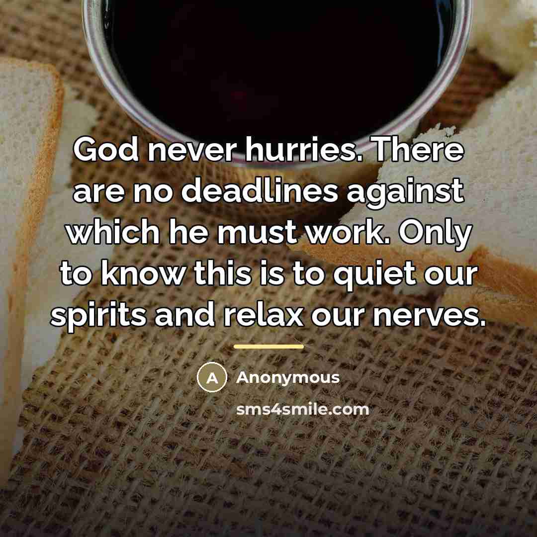 “God never hurries. There are no deadlines against which he…” quote by Anonymous