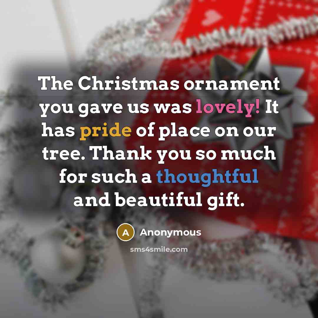 “The Christmas ornament you gave us was lovely! It has pride of place on our tree. Thank you so much for such a thoughtful and beautiful gift.” quote by Anonymous