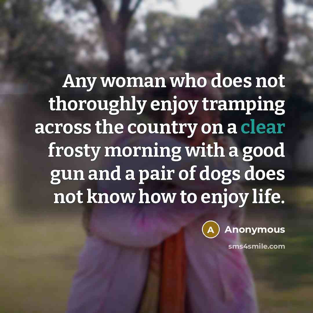 “Any woman who does not thoroughly enjoy tramping across the…” quote by Anonymous