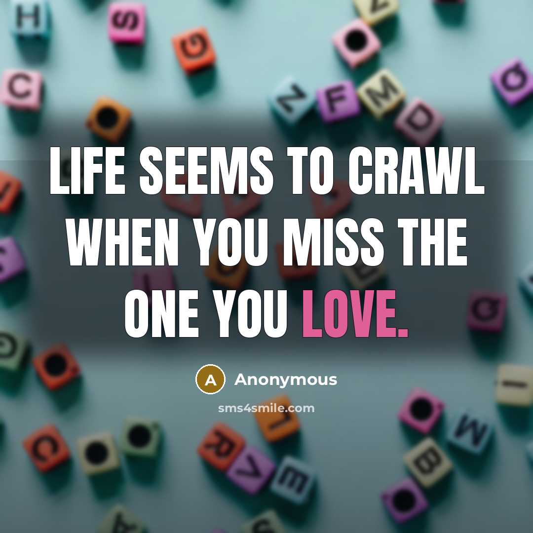 “Life seems to crawl when you miss the one you…” quote by Anonymous