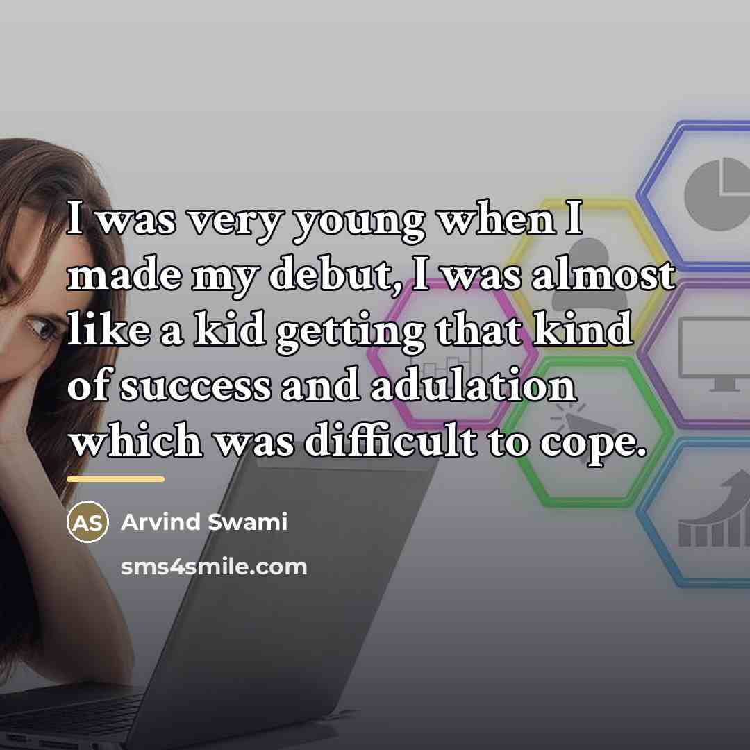 “I was very young when I made my debut, I…” quote by Arvind Swami