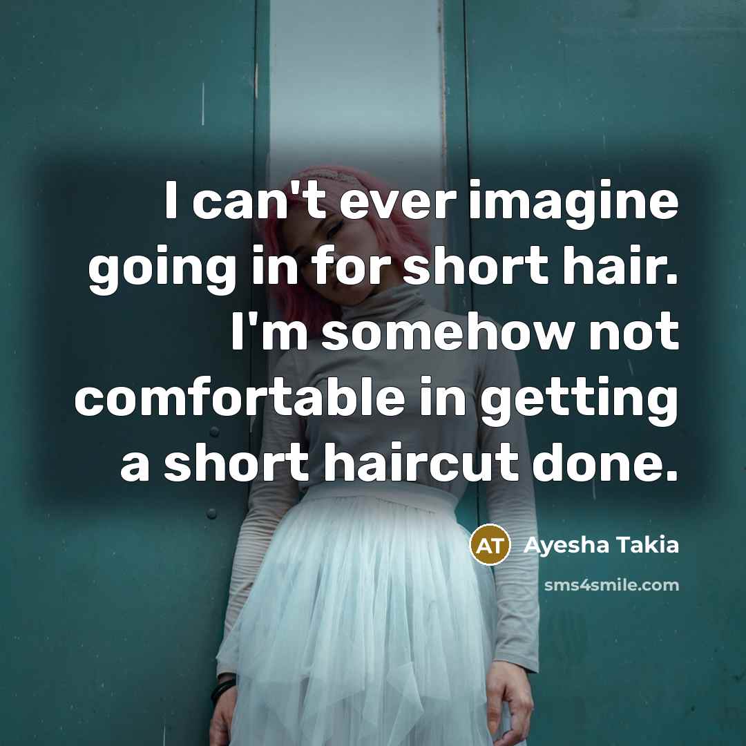 “I can't ever imagine going in for short hair. I'm…” quote by Ayesha Takia
