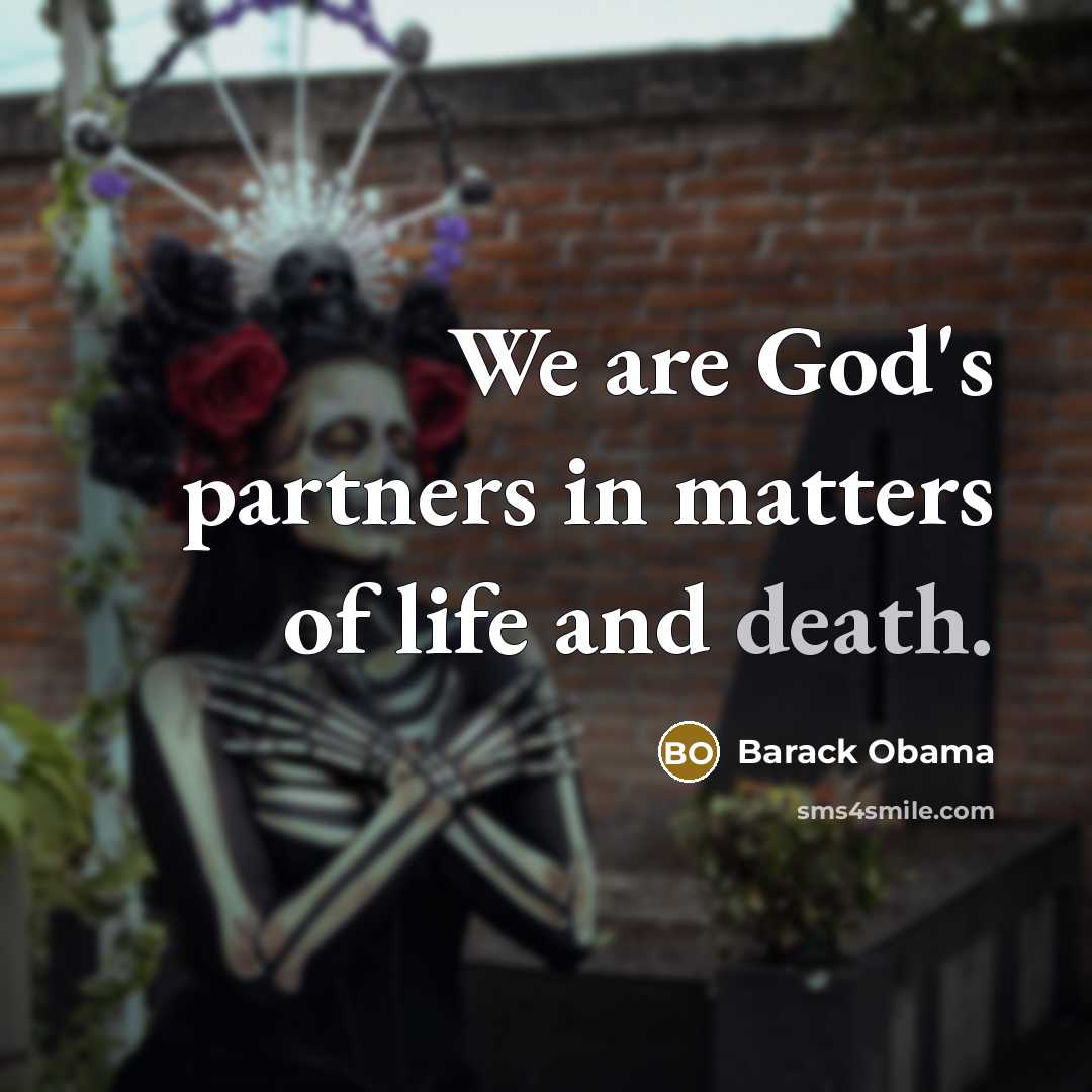 “We are God's partners in matters of life and death.…” quote by Barack Obama