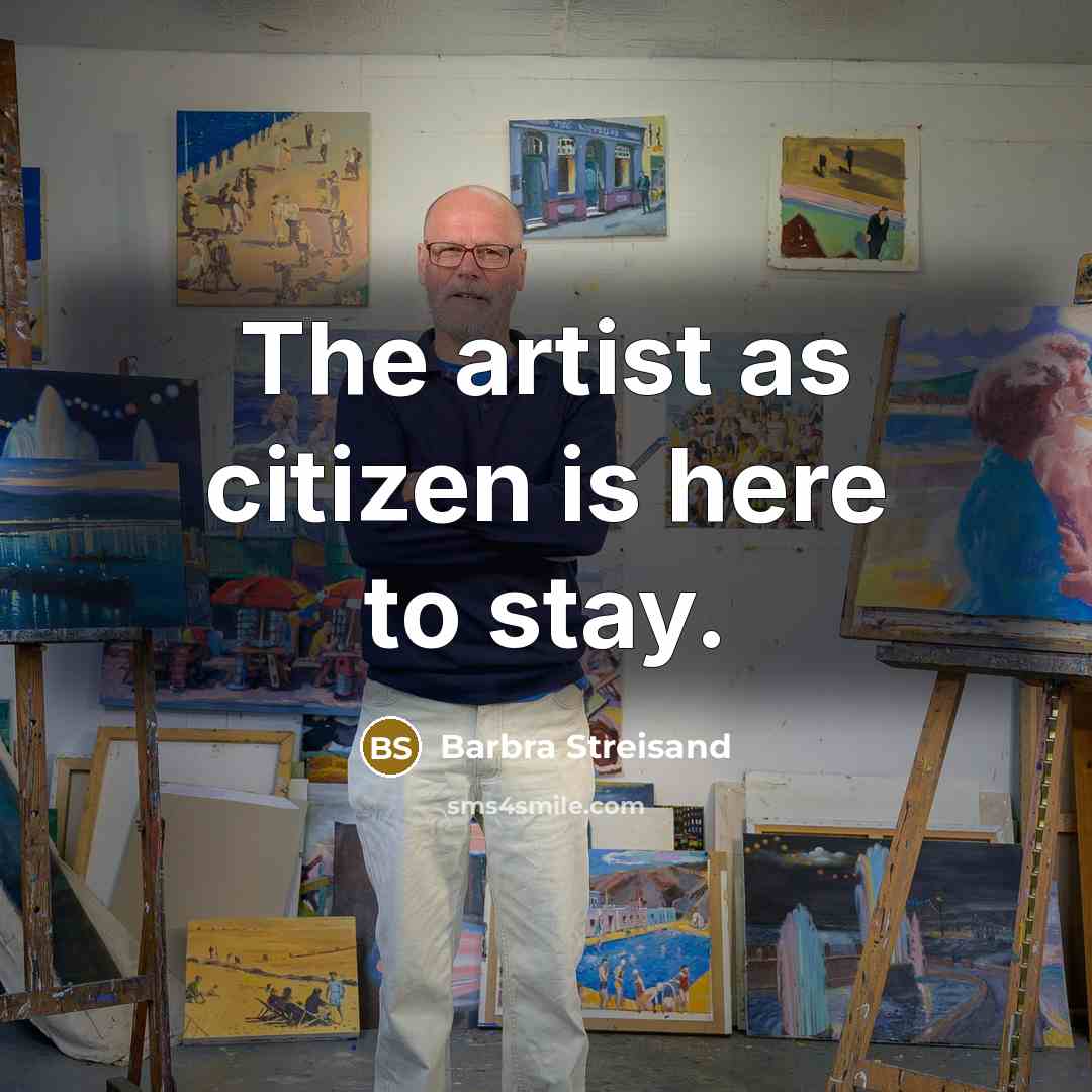 “The artist as citizen is here to stay.…” quote by Barbra Streisand