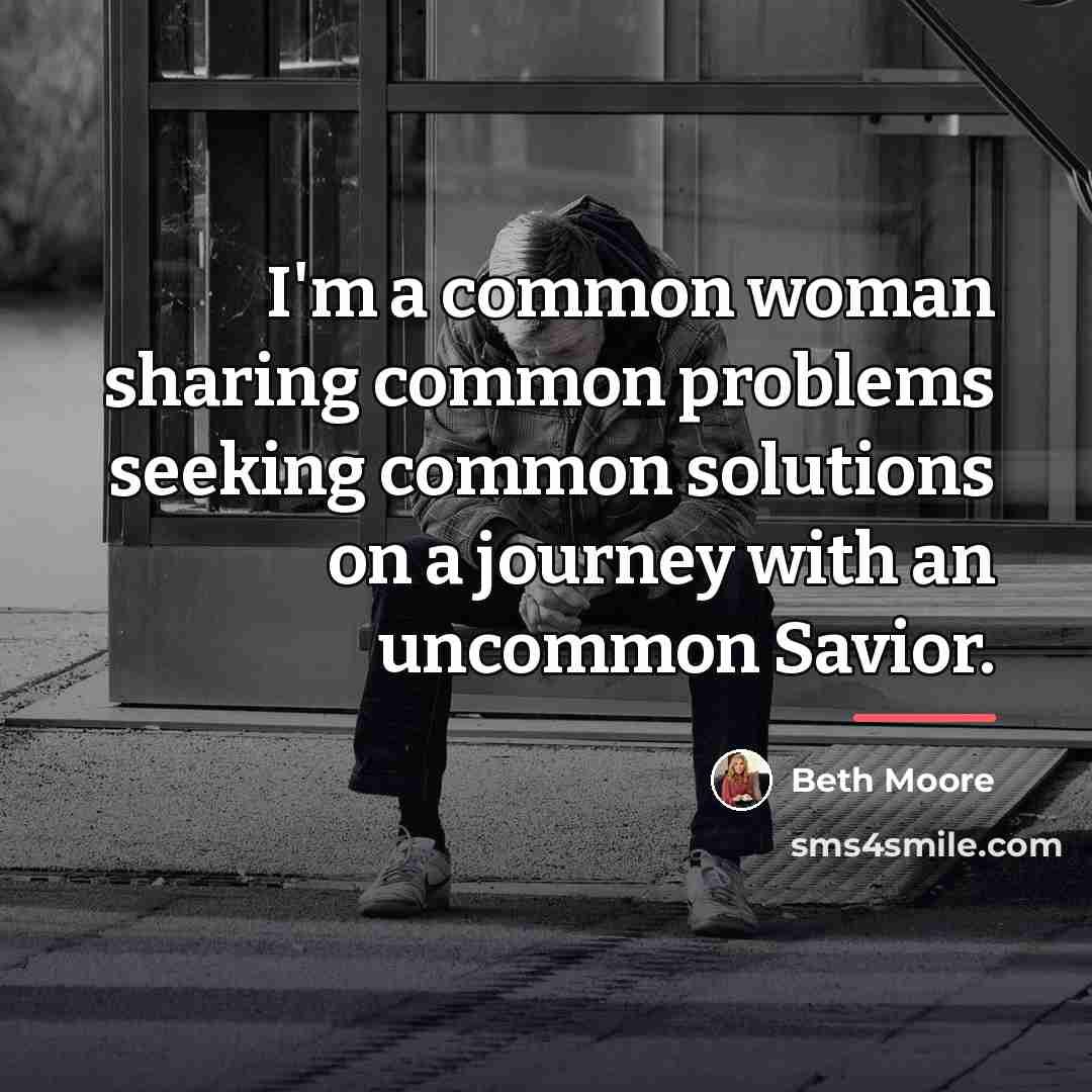 “I'm a common woman sharing common problems seeking common solutions…” quote by Beth Moore