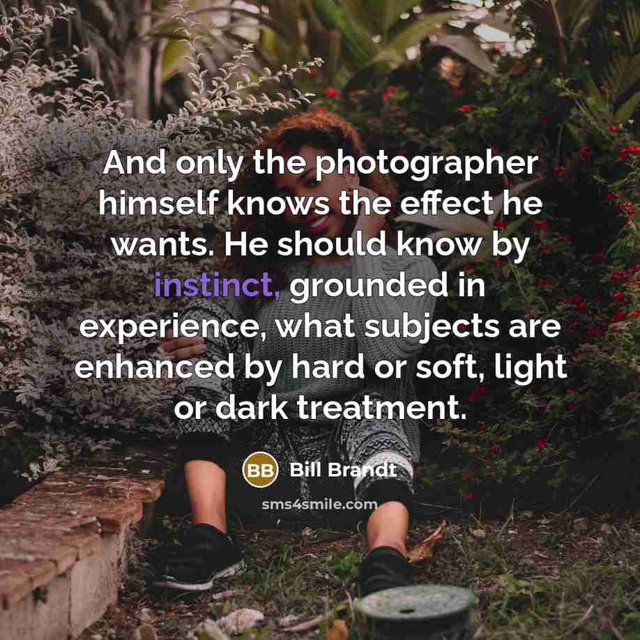 “And only the photographer himself knows the effect he wants.…” quote by Bill Brandt