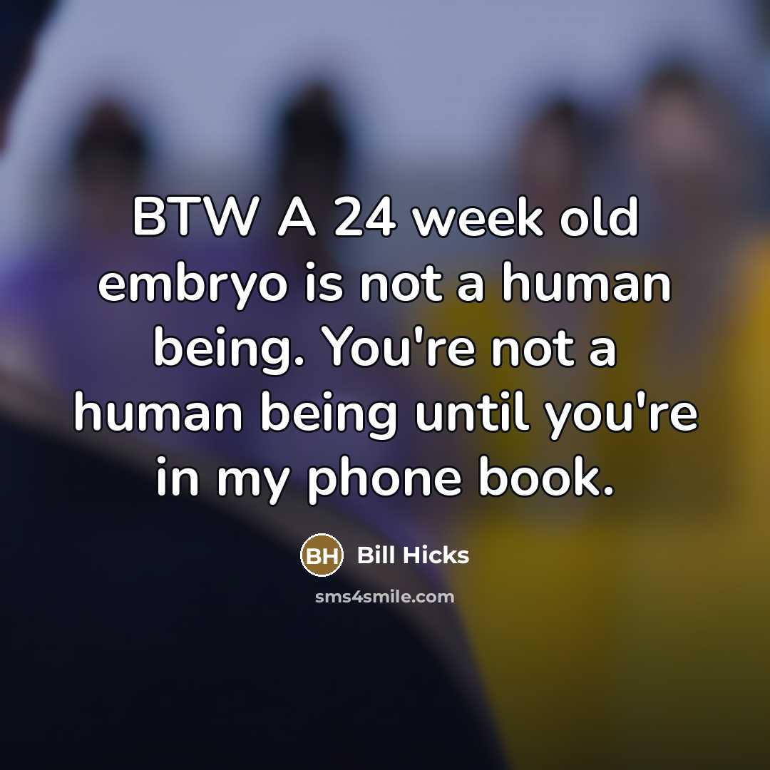 “BTW A 24 week old embryo is not a human…” quote by Bill Hicks