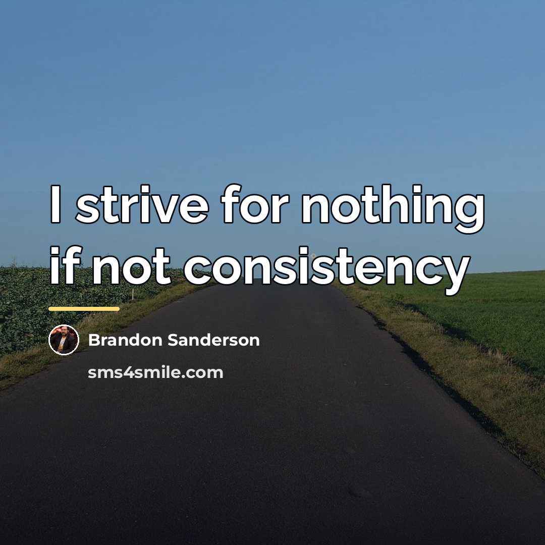 “I strive for nothing if not consistency…” quote by Brandon Sanderson