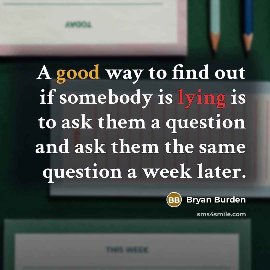“A good way to find out if somebody is lying…” quote by Bryan Burden