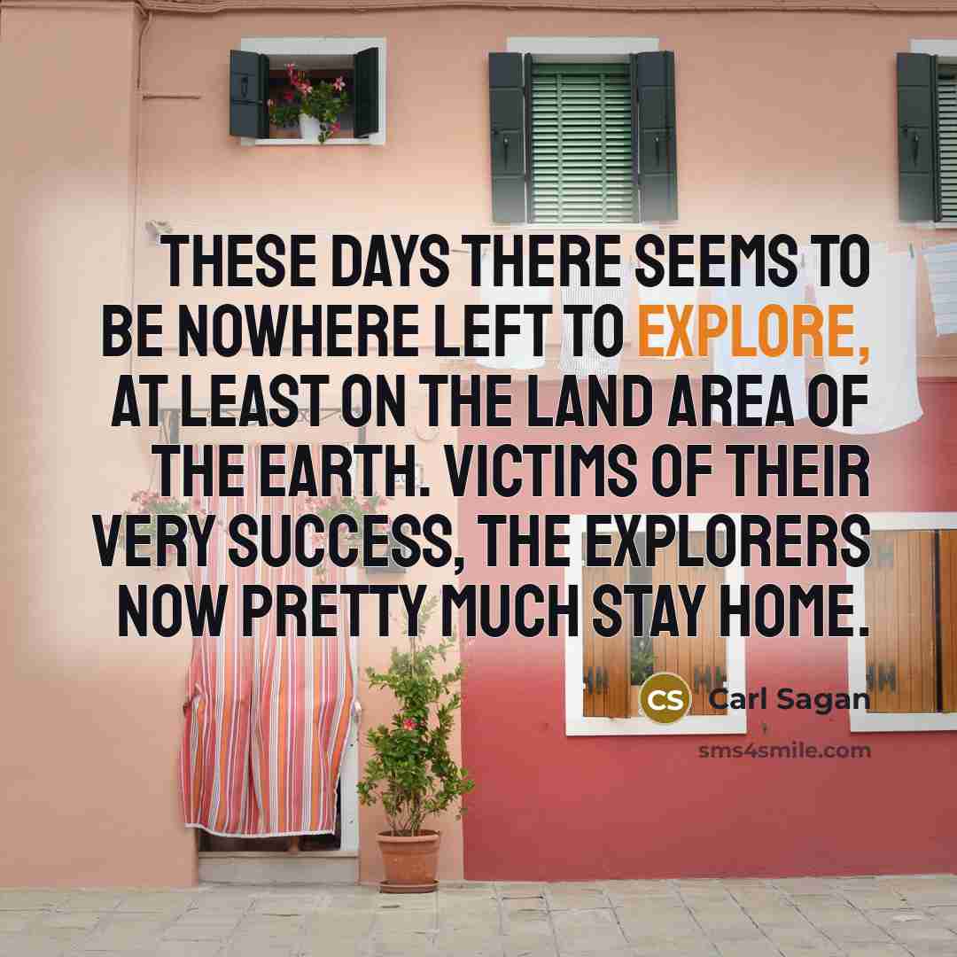 “These days there seems to be nowhere left to explore,…” quote by Carl Sagan