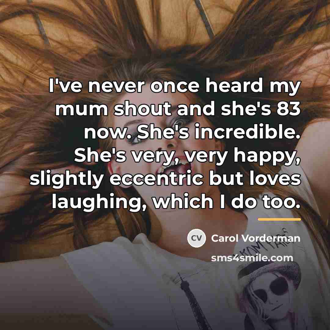“I've never once heard my mum shout and she's 83…” quote by Carol Vorderman