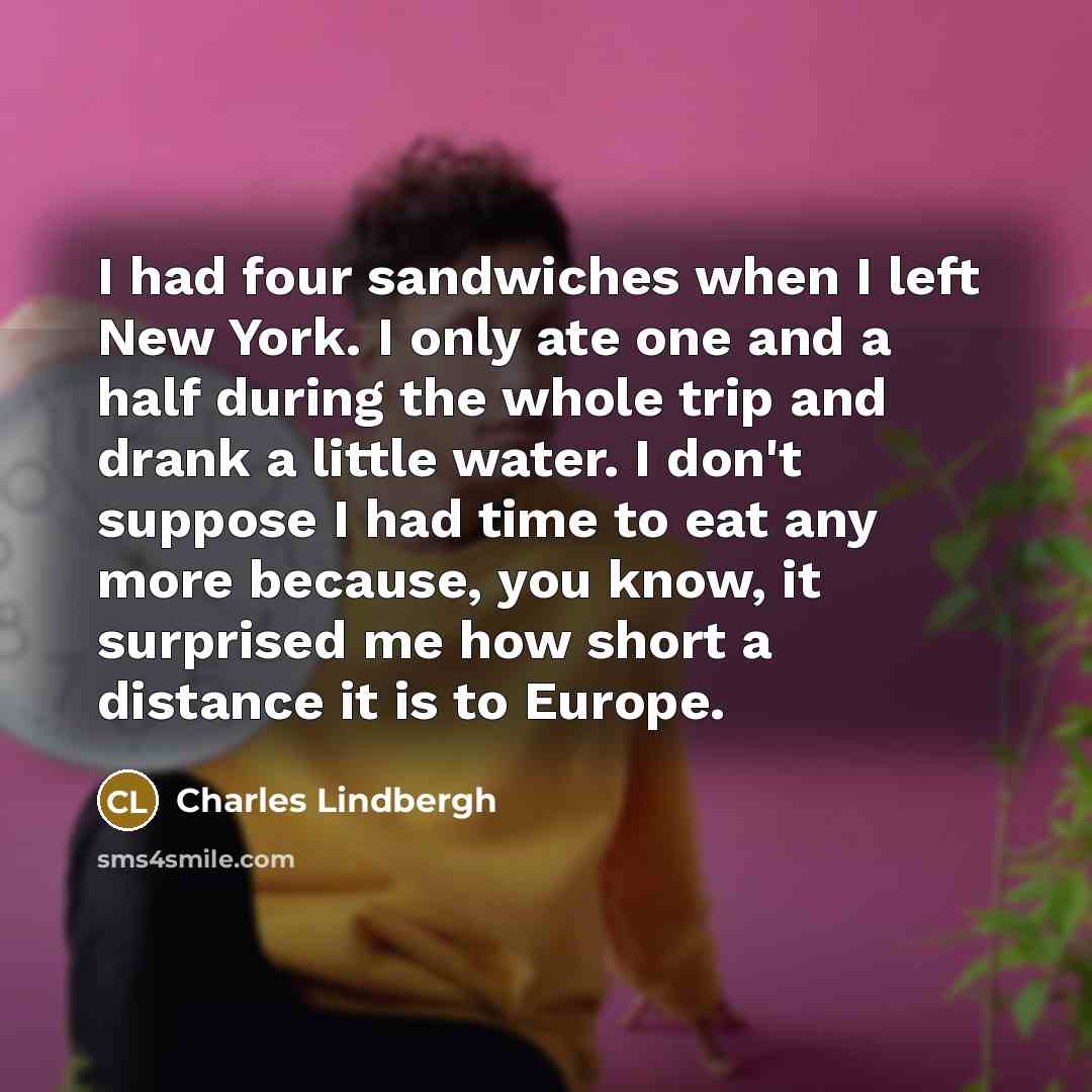 “I had four sandwiches when I left New York. I…” quote by Charles Lindbergh