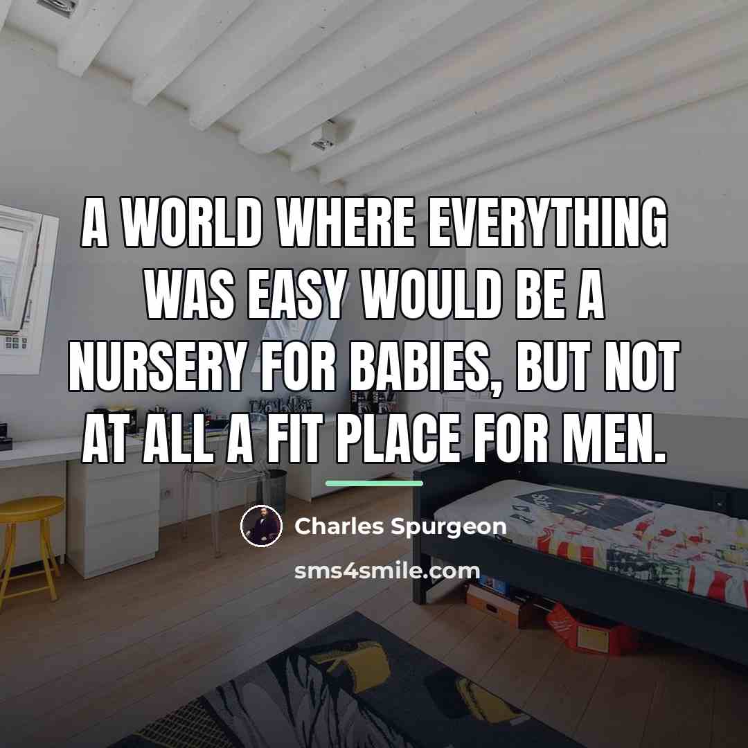 “A world where everything was easy would be a nursery…” quote by Charles Spurgeon