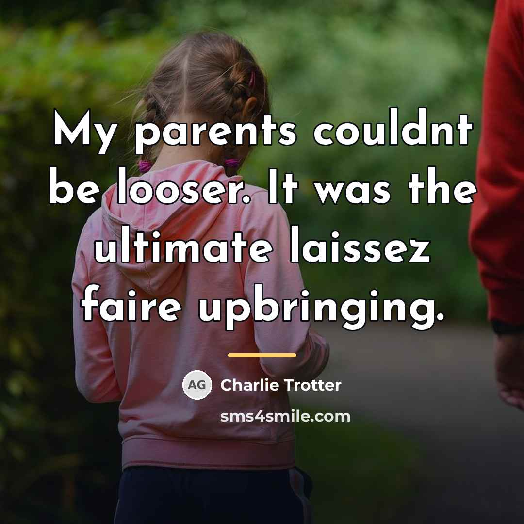 “My parents couldnt be looser. It was the ultimate laissez…” quote by Charlie Trotter