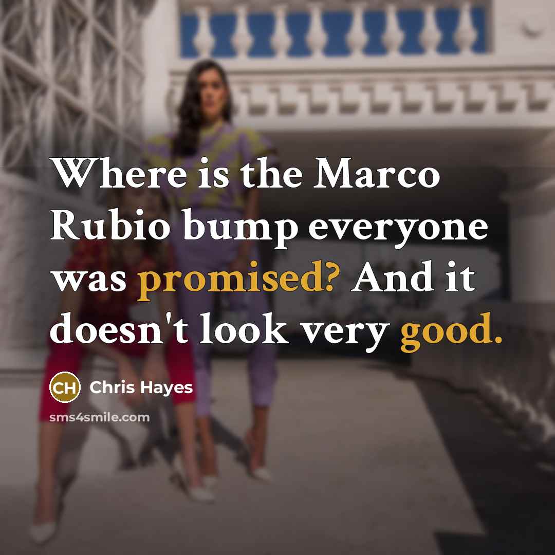 “Where is the Marco Rubio bump everyone was promised? And it doesn't look very good.” quote by Chris Hayes