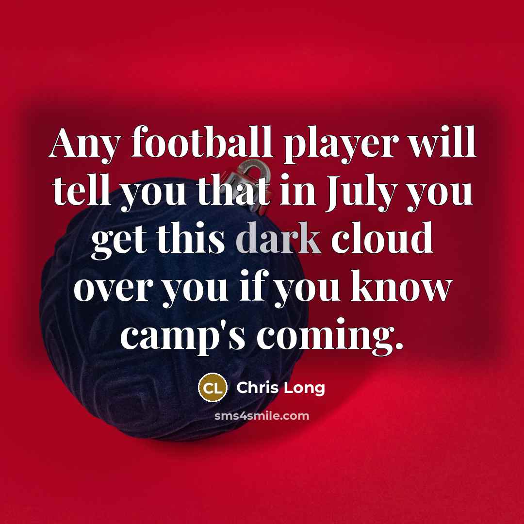 “Any football player will tell you that in July you…” quote by Chris Long