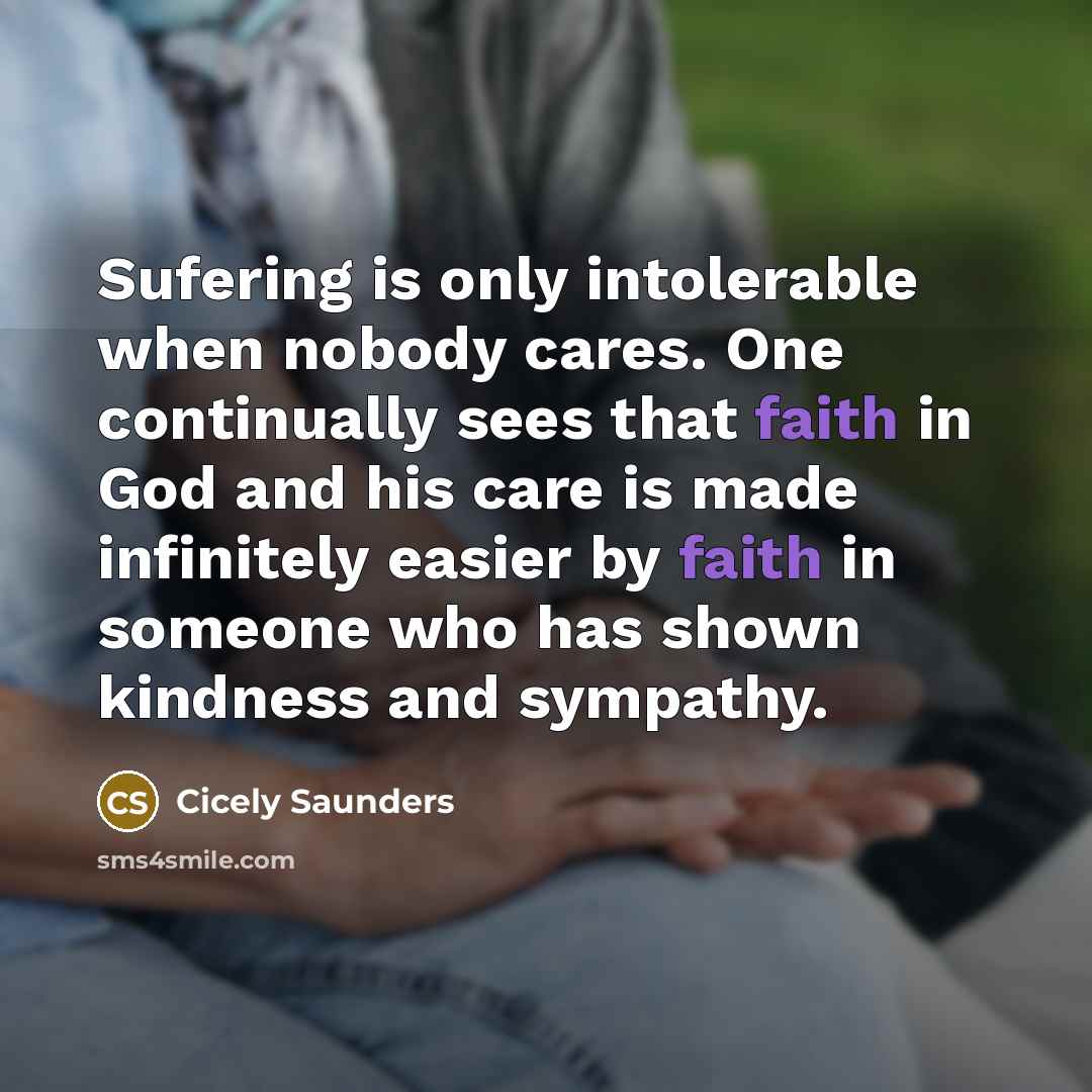 “Sufering is only intolerable when nobody cares. One continually sees…” quote by Cicely Saunders