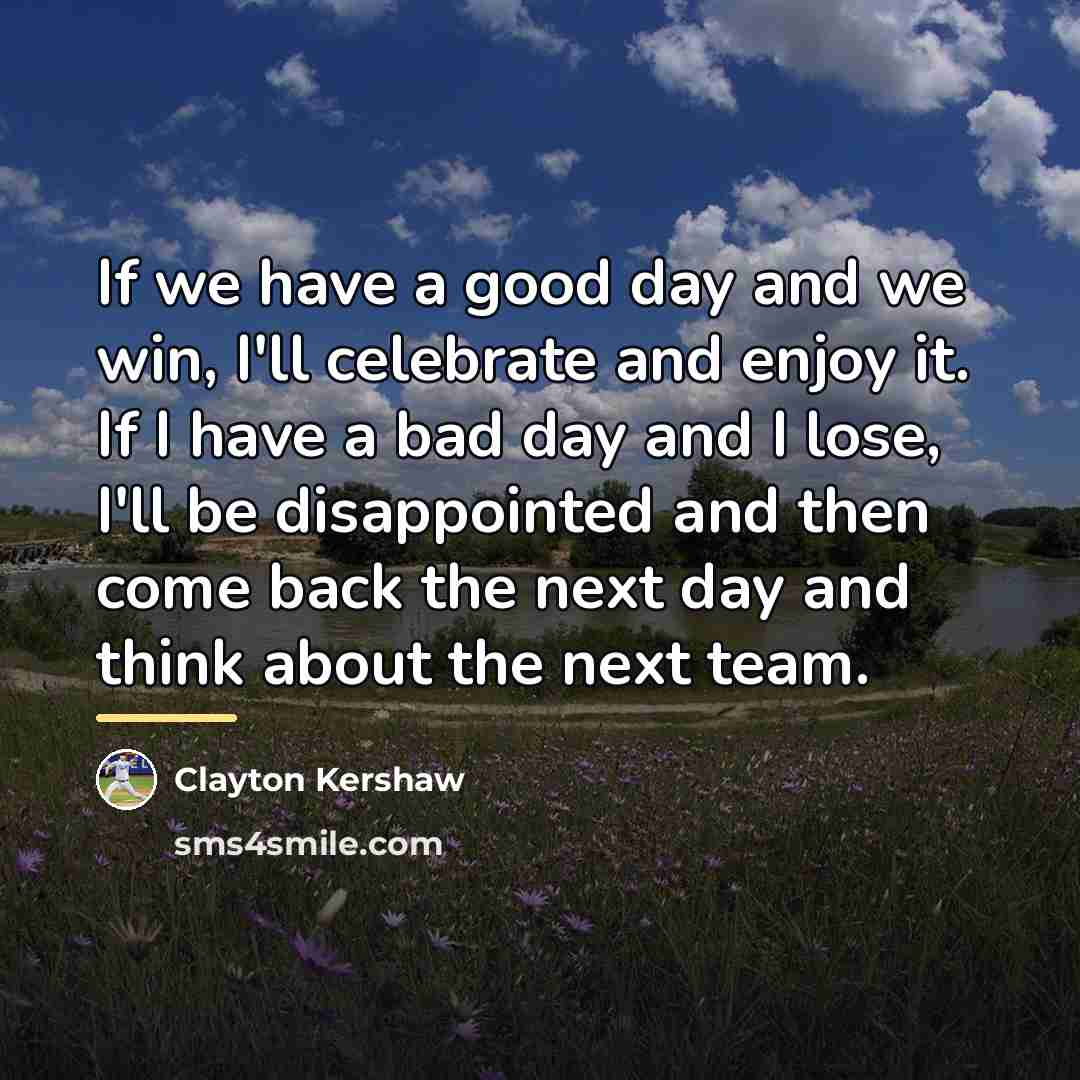 “If we have a good day and we win, I'll…” quote by Clayton Kershaw