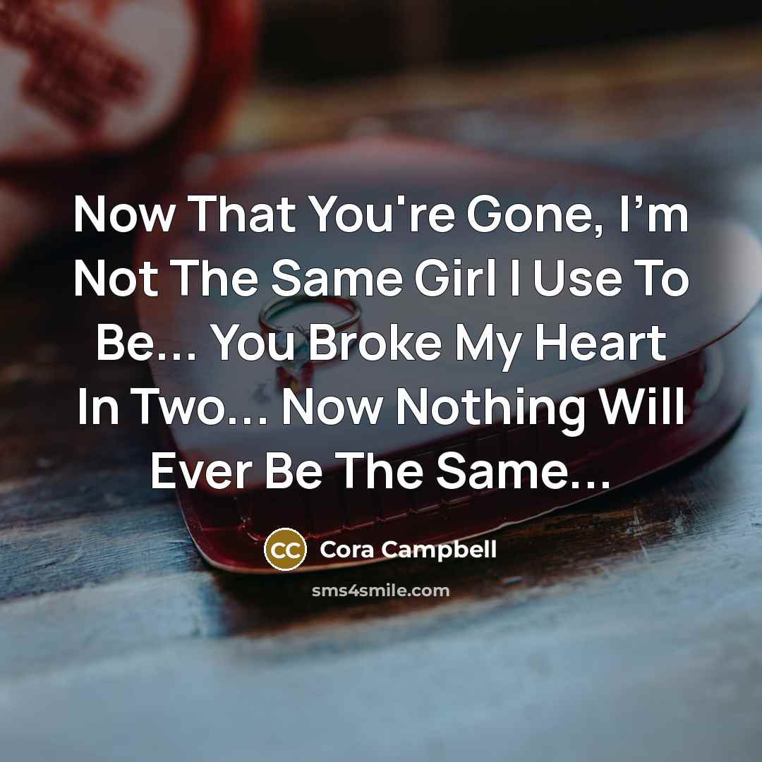 “Now That You're Gone, I'm Not The Same Girl I…” quote by Cora Campbell