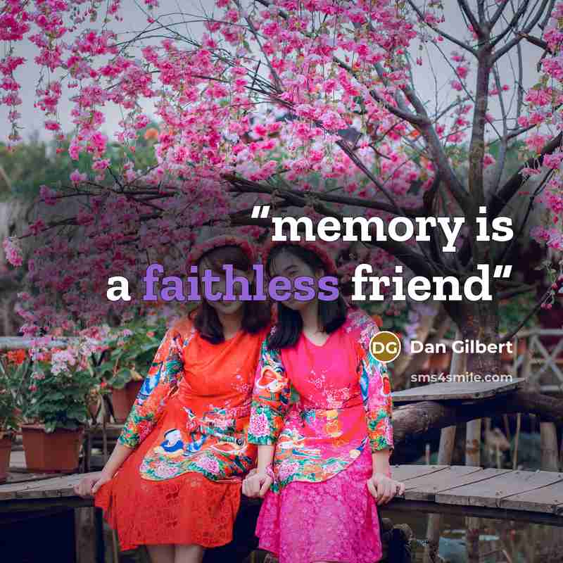 “memory is a faithless friend” quote by Dan Gilbert