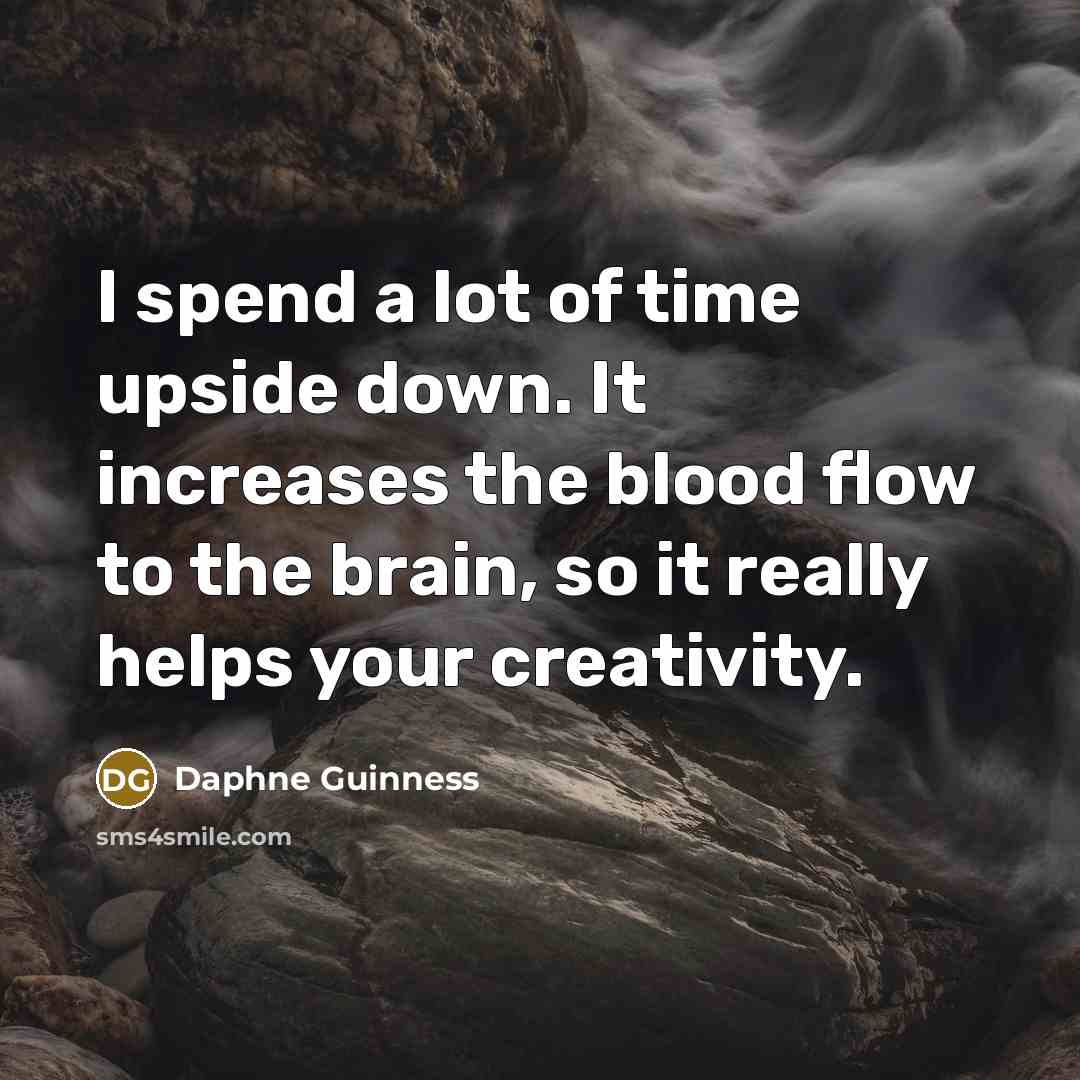 “I spend a lot of time upside down. It increases…” quote by Daphne Guinness