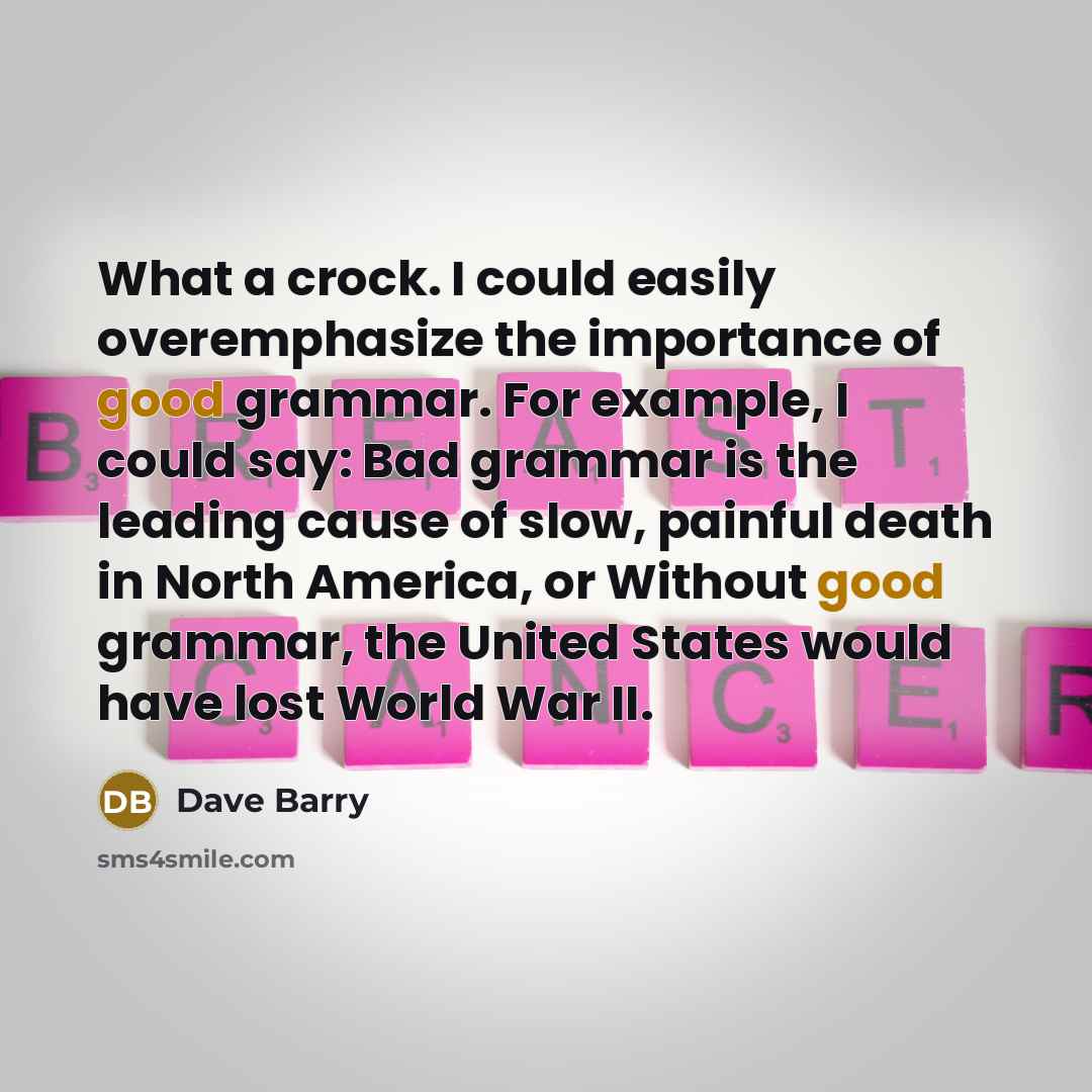 “What a crock. I could easily overemphasize the importance of…” quote by Dave Barry