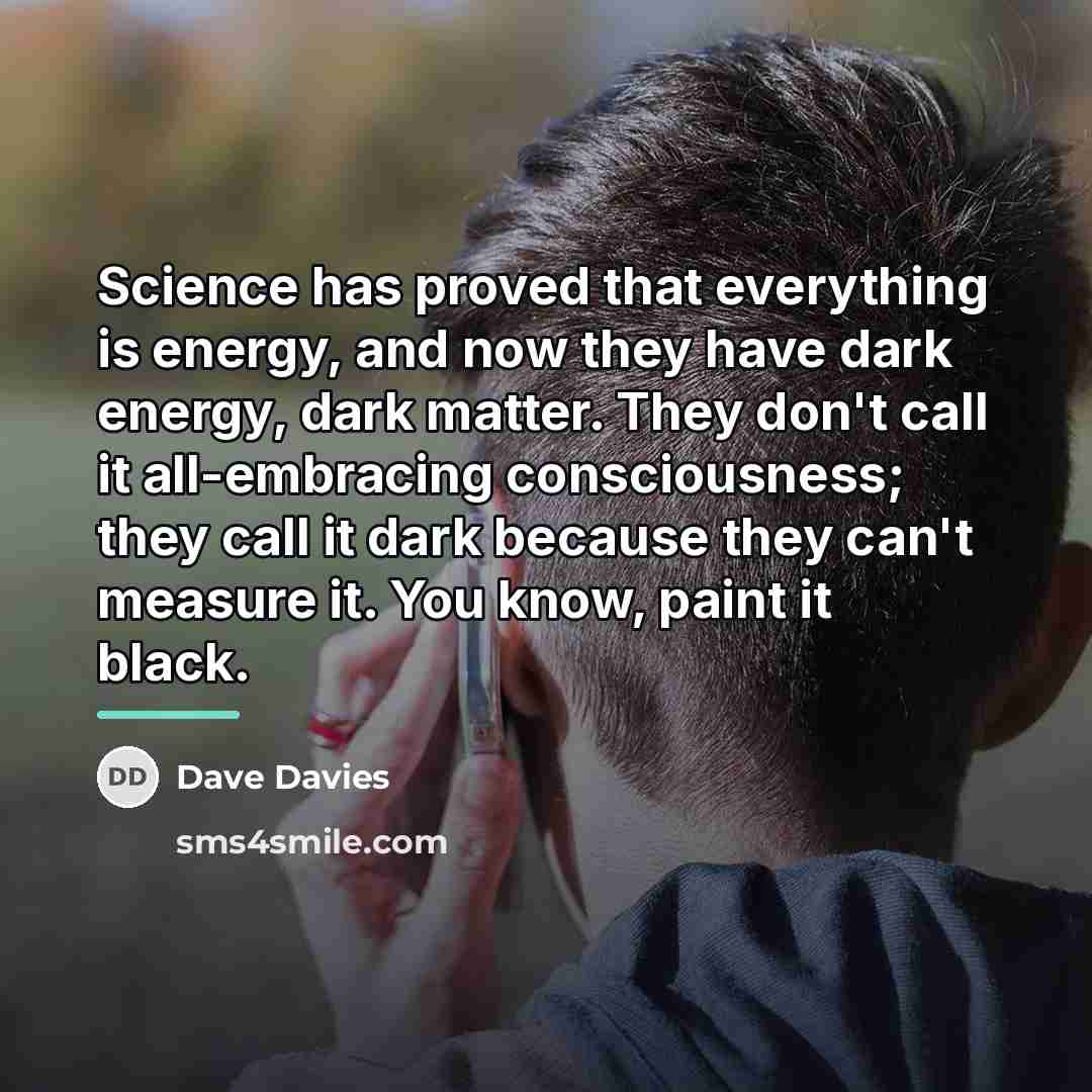 “Science has proved that everything is energy, and now they…” quote by Dave Davies