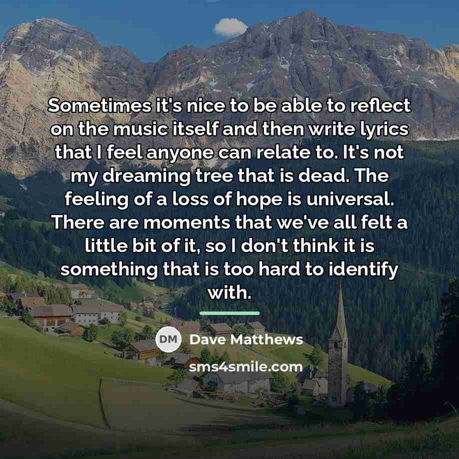 “Sometimes it's nice to be able to reflect on the…” quote by Dave Matthews