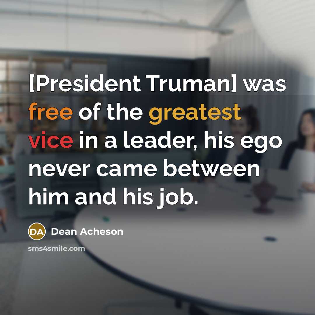 “[President Truman] was free of the greatest vice in a…” quote by Dean Acheson