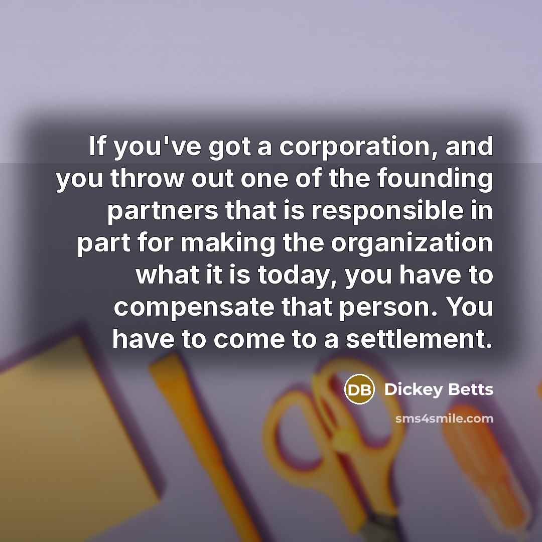 “If you've got a corporation, and you throw out one…” quote by Dickey Betts