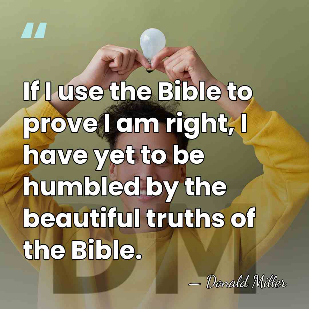 If I use the Bible to prove I am right, I have&hellip; - Donald Miller