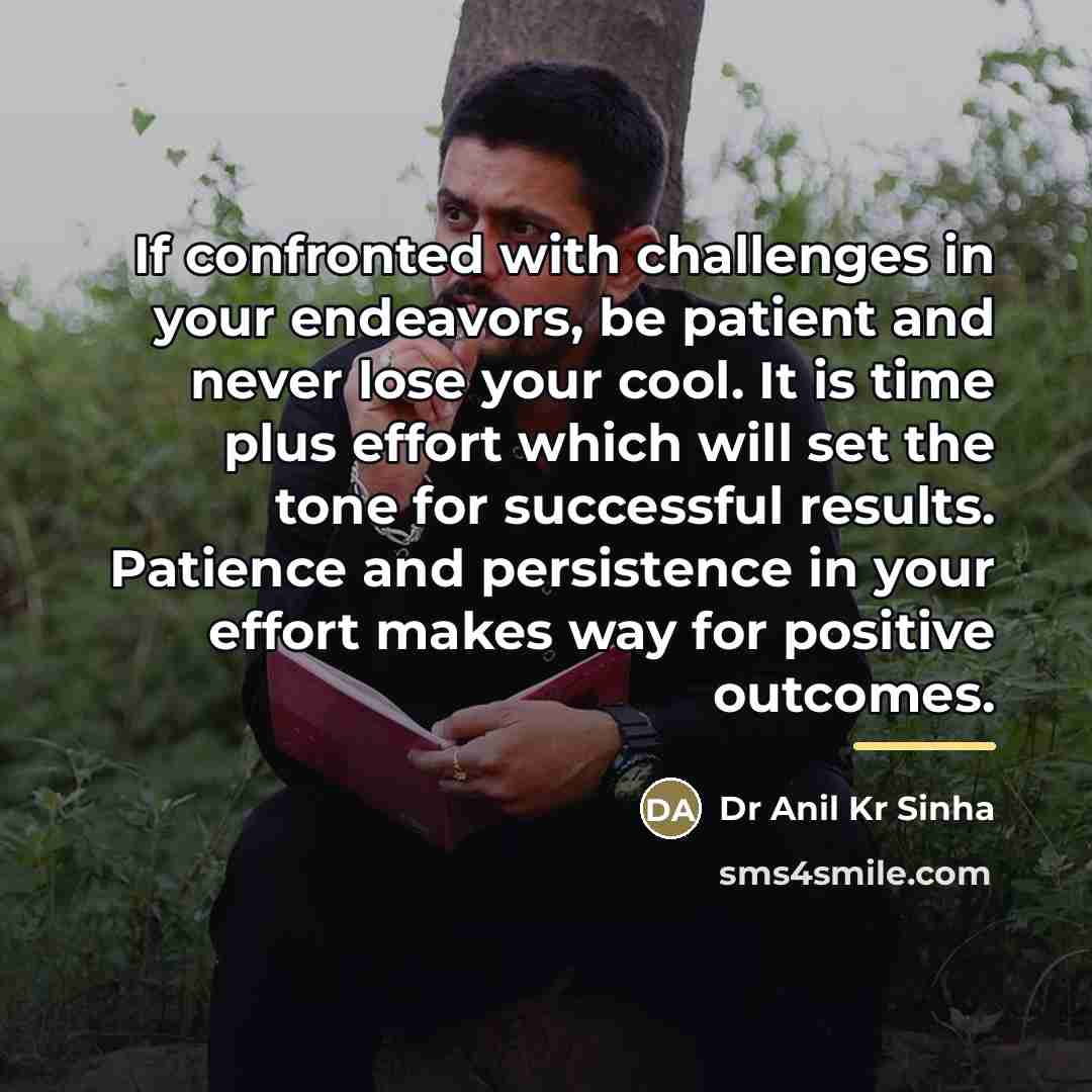 “If confronted with challenges in your endeavors, be patient and…” quote by Dr Anil Kr Sinha
