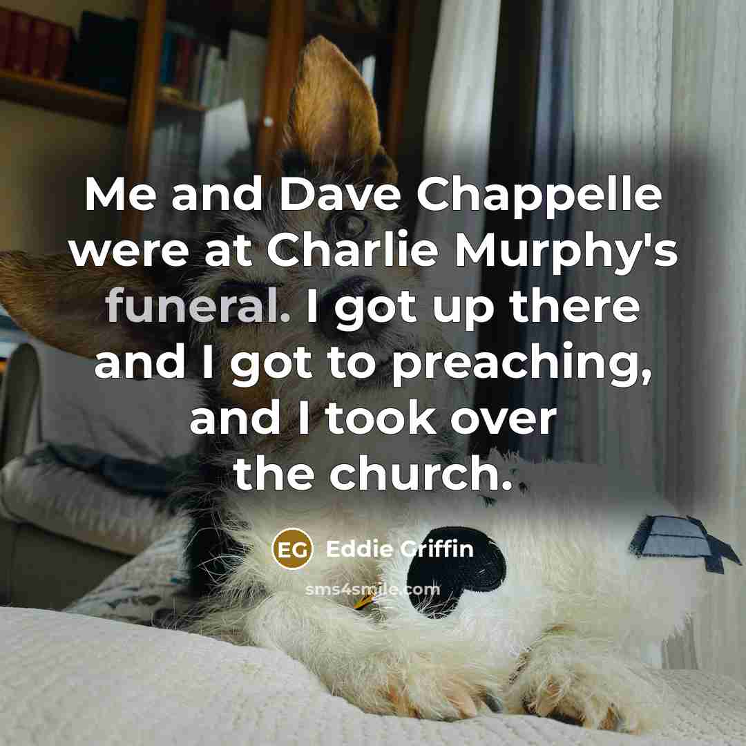 “Me and Dave Chappelle were at Charlie Murphy's funeral. I…” quote by Eddie Griffin