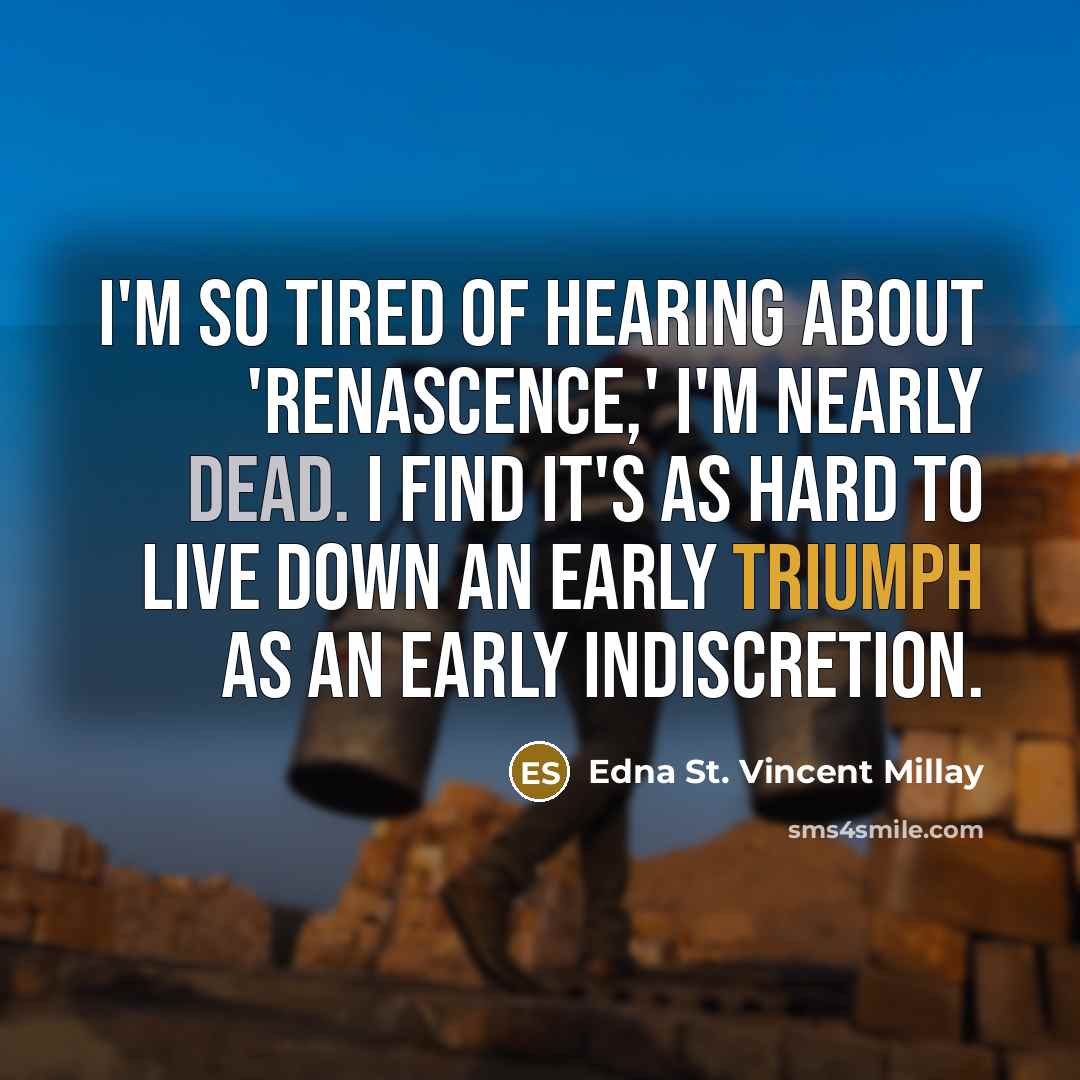 “I'm so tired of hearing about 'Renascence,' I'm nearly dead.…” quote by Edna St. Vincent Millay