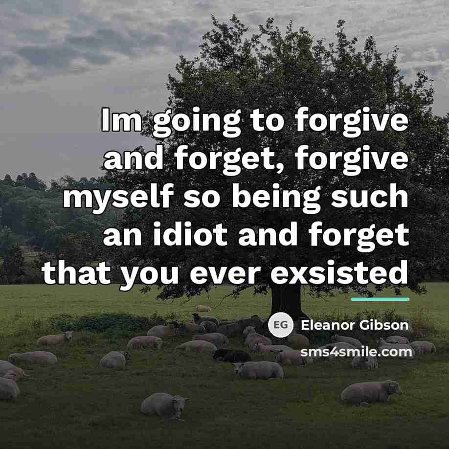 “Im going to forgive and forget, forgive myself so being…” quote by Eleanor Gibson