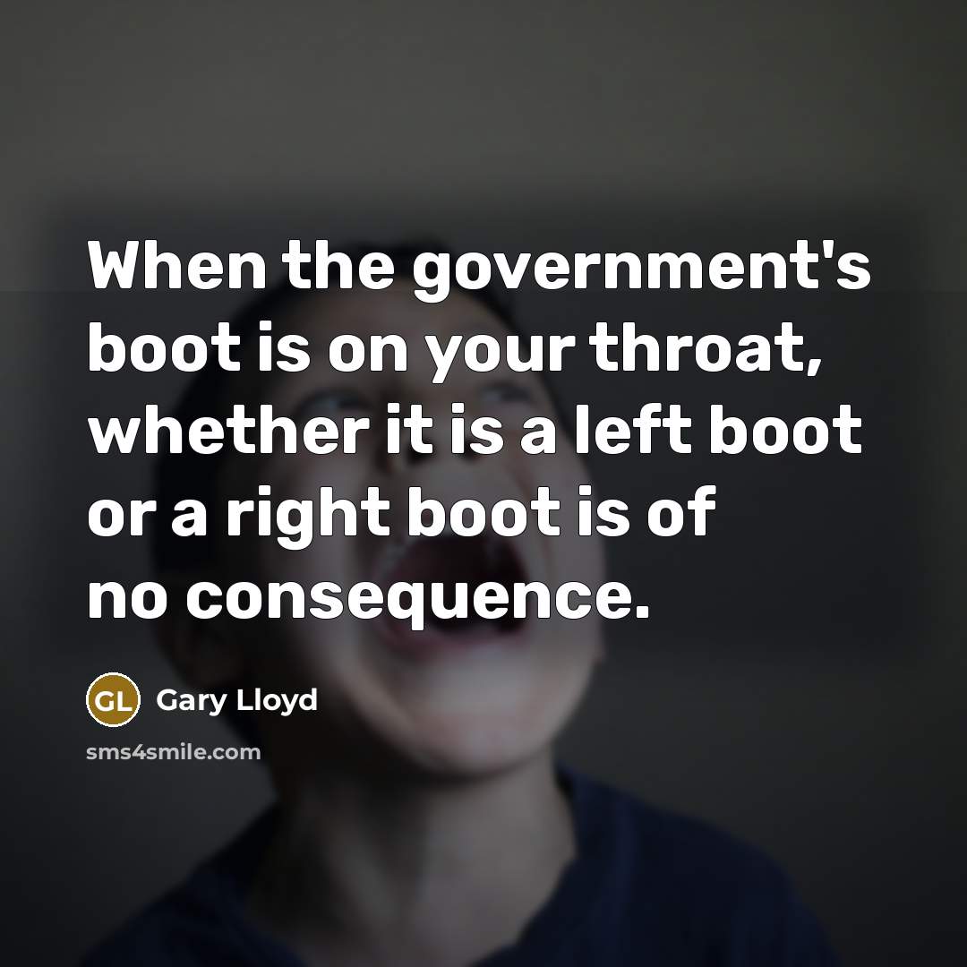 “When the government's boot is on your throat, whether it is a left boot or a right boot is of no consequence.” quote by Gary Lloyd
