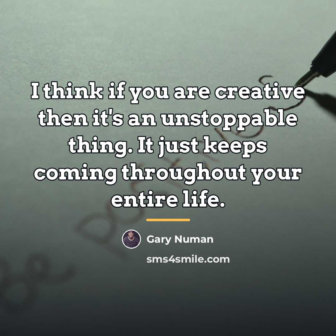 “I think if you are creative then it's an unstoppable…” quote by Gary Numan