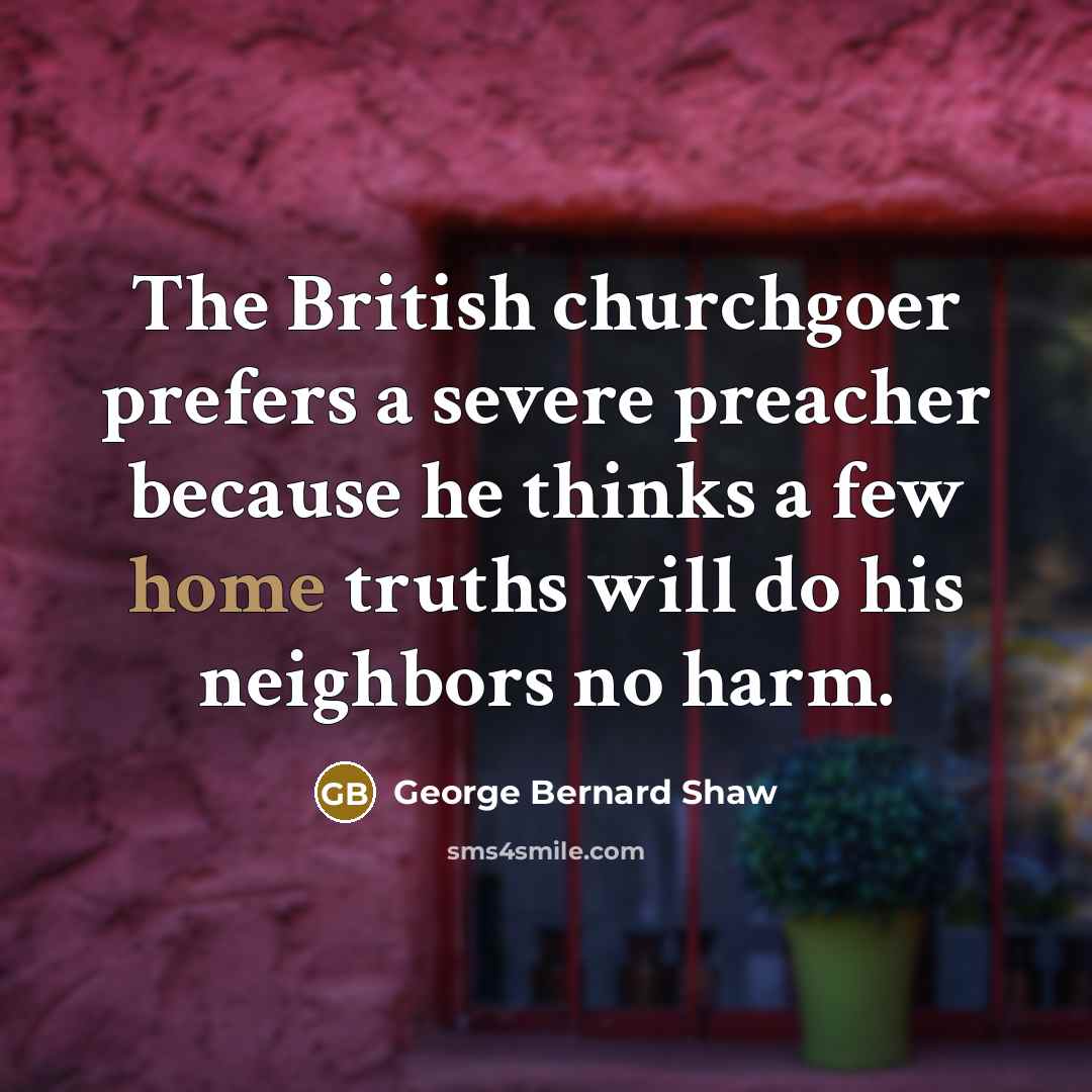 “The British churchgoer prefers a severe preacher because he thinks…” quote by George Bernard Shaw